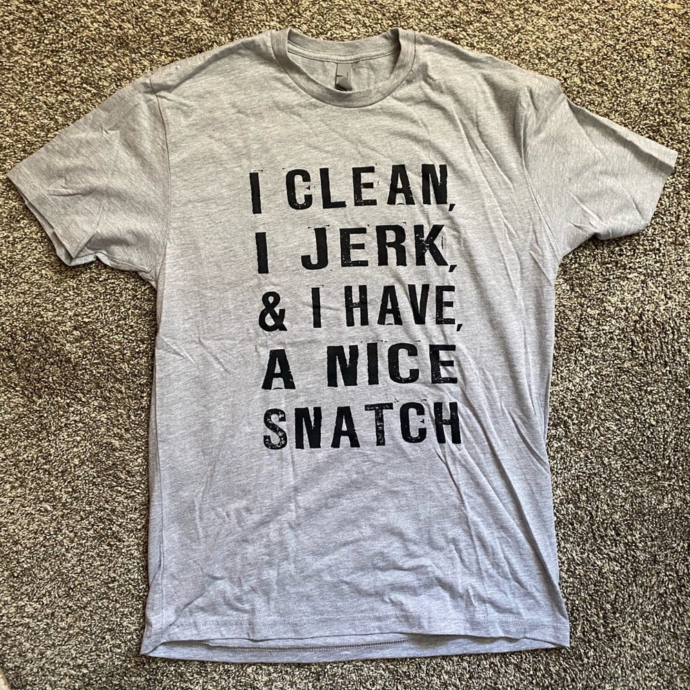CrossFit- “I Clean, I jerk & I have a nice snatch” shirt. Next Level brand. Med